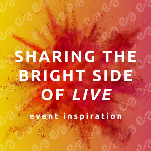 Sharing the bright side of live - Event Inspiration